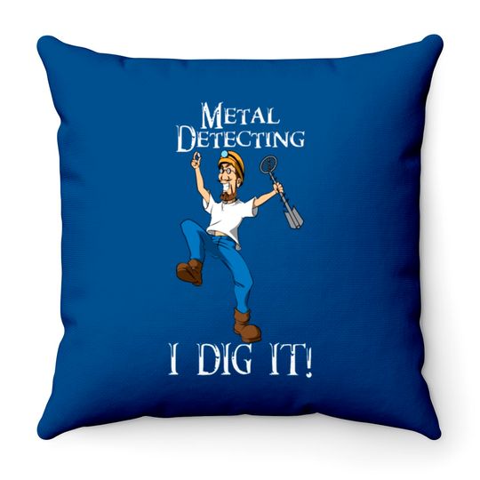 I Dig Metal Detecting Funny - I Dig It Throw Pillows
