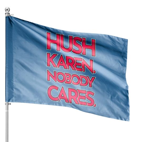 Hush Karen - Karen - House Flags