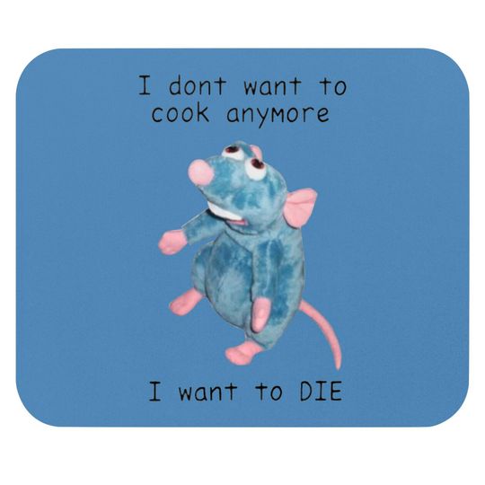 I Dont Want To Cook Anymore I Want To Die Mouse Pads, Remy Rat Chef Mouse Mouse Pad, Ratatouille Moive