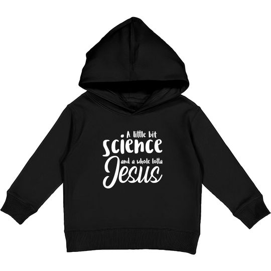A Little Bit Science And A Whole Lotta Jesus Kids Pullover Hoodies
