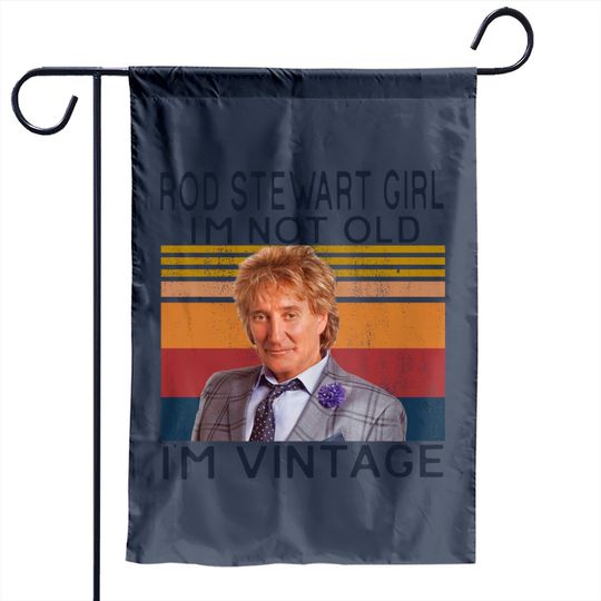 Rod Stewart Girl Im Not Old Im Vintage Garden Flags,Sir Roderick David Stewart Fans Garden Flags