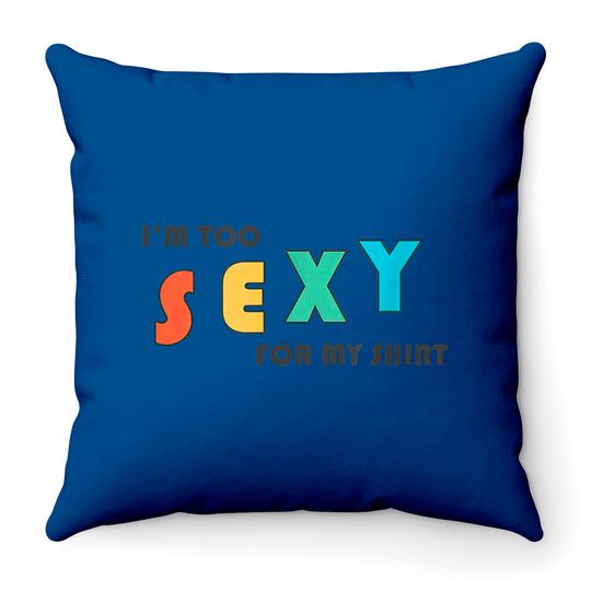 I'm Too Sexy For My Throw Pillow - Funny I'm Too Sexy For My Throw Pillow Throw Pillows