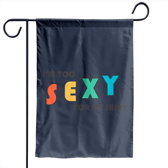I'm Too Sexy For My Garden Flag - Funny I'm Too Sexy For My Garden Flag Garden Flags