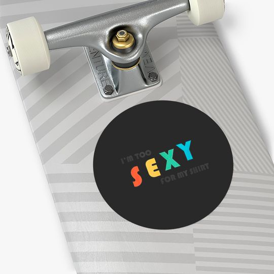 I'm Too Sexy For My Sticker - Funny I'm Too Sexy For My Sticker Stickers