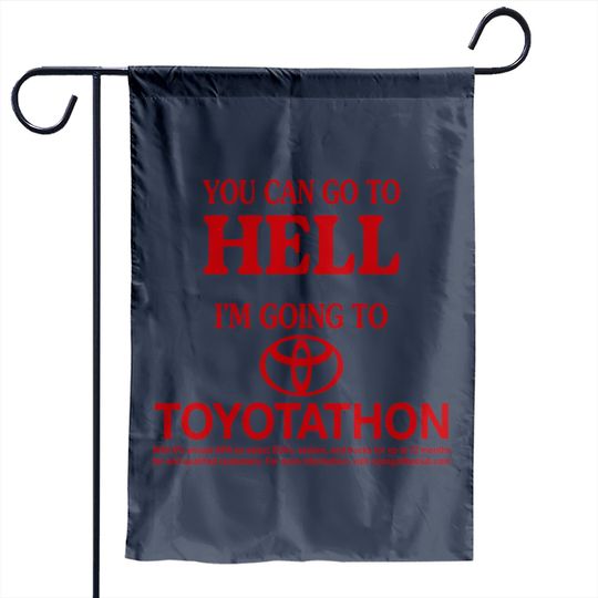 You Can Go To Hell I'm Going To Toyotathon Garden Flags