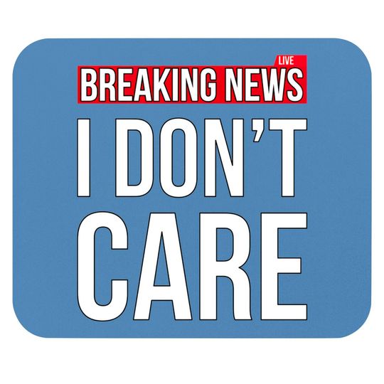 Breaking News I Don't Care Funny Sassy Sarcastic Mouse Pads - I Dont Care - Mouse Pads
