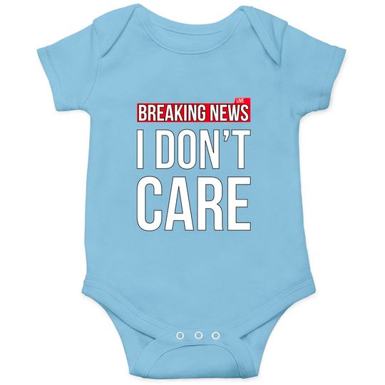 Breaking News I Don't Care Funny Sassy Sarcastic Onesies - I Dont Care - Onesies