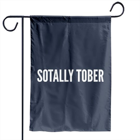 Drinking Humor - Sotally Tober (Totally Sober) - Funny Statement Slogan Sarcastic - Drinking - Garden Flags