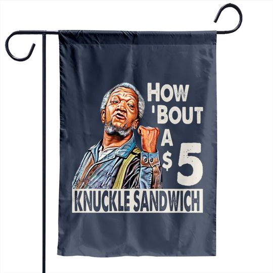 Sanford and Son How Bout A $5 Knuckle Sandwich - Sanford And Son Tv Show - Garden Flags