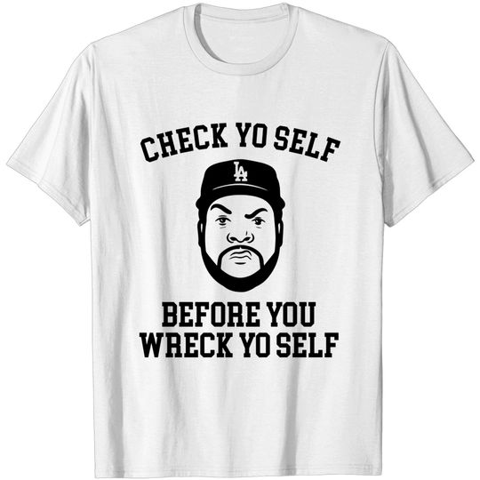Check Yo self before you wreck yo self - Ice Cube - T-Shirt