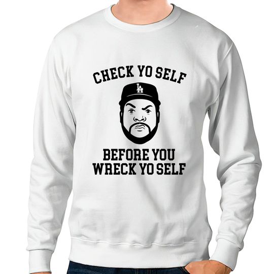 Check Yo self before you wreck yo self - Ice Cube - Sweatshirts