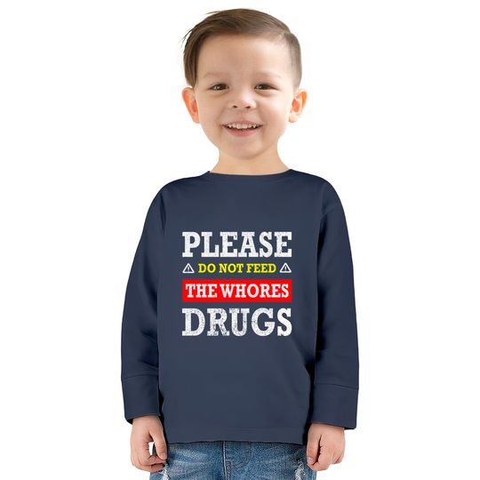 Please Do Not Feed The Whores Drugs - Please Do Not Feed The Whores Drugs -  Kids Long Sleeve T-Shirts