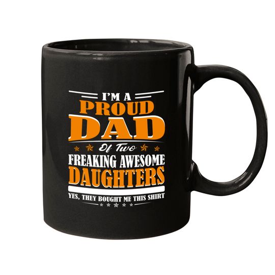 I'm Proud Dad Of Two Freaking Awesome Daughters Perfect gift - Amazing Daddy And Daughter Great Idea - Mugs