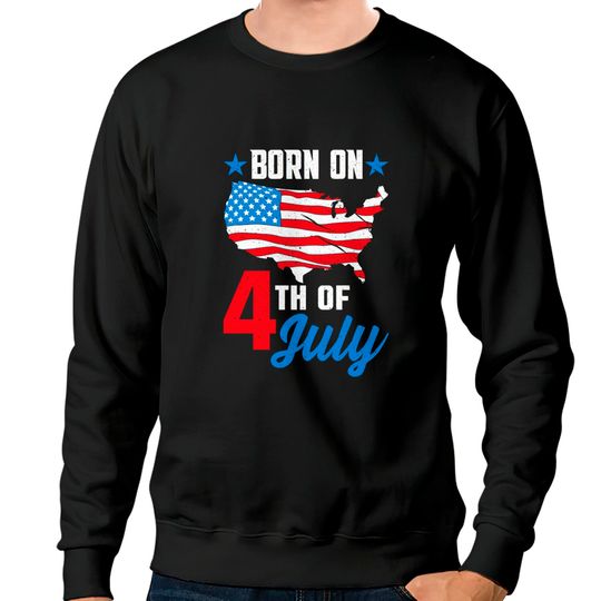 Born on 4th of July Birthday Sweatshirts - 4th Of July Birthday - Sweatshirts