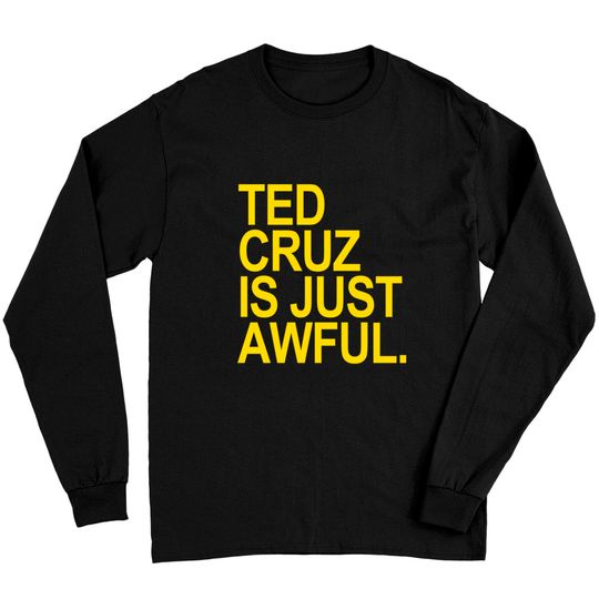 Ted Cruz is just awful (yellow) - Ted Cruz - Long Sleeves