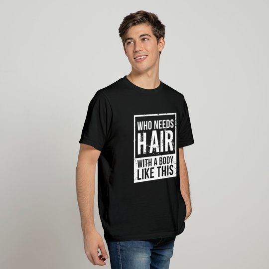 Who Needs Hair Bald Head Baldy Hair - Bald - T-Shirt