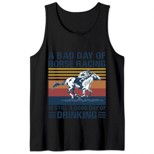 A bad day of horse racing is still a god day of drinking - Horse Racing - Tank Tops