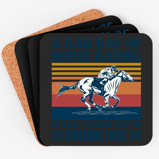 A bad day of horse racing is still a god day of drinking - Horse Racing - Coasters
