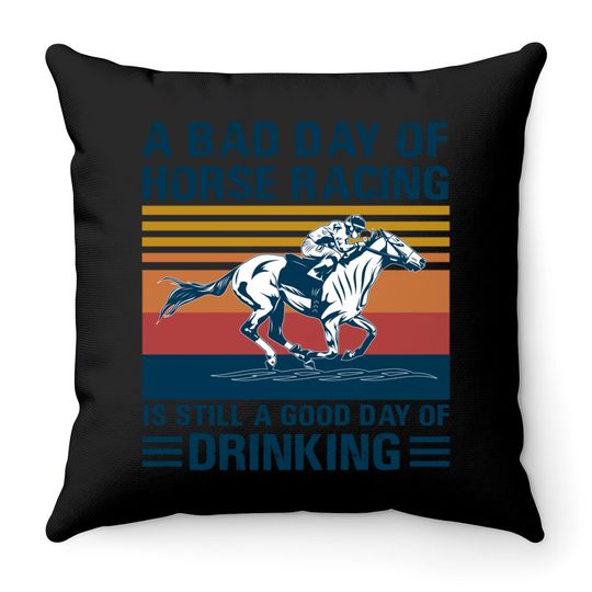 A bad day of horse racing is still a god day of drinking - Horse Racing - Throw Pillows