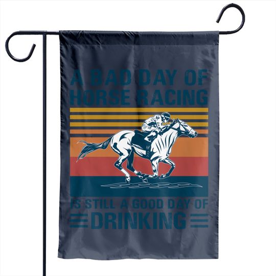 A bad day of horse racing is still a god day of drinking - Horse Racing - Garden Flags