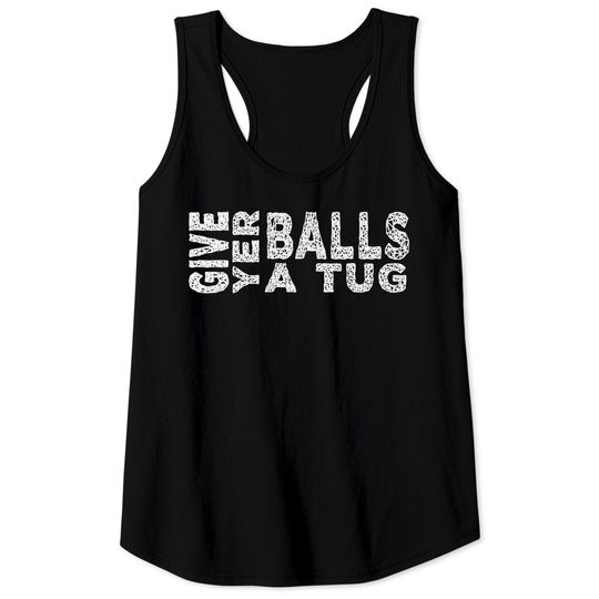 give yer balls a tug - Letterkenny Give Yer Balls A Tug - Tank Tops