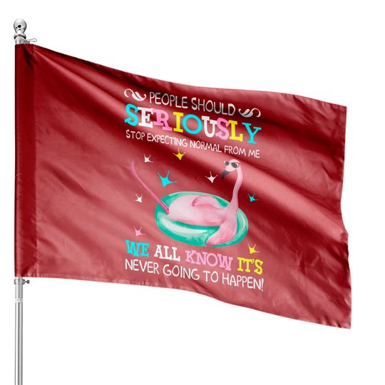 Flamingo Stop Expecting Normal From Me Funny House Flag - Flamingo - House Flags