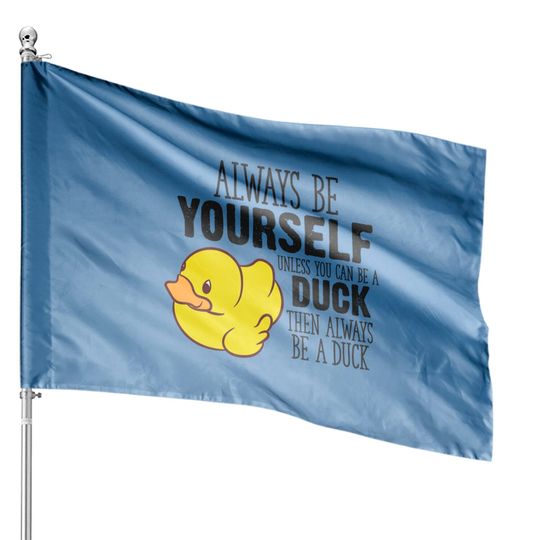 Cute Duck Gift Always Be Yourself Unless You Can Be A Duck - Rubber Duck - House Flags
