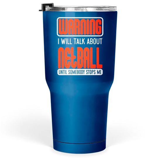 Warning I Will Talk About Netball Until Somebody Stops Me - Netball - Tumblers 30 oz