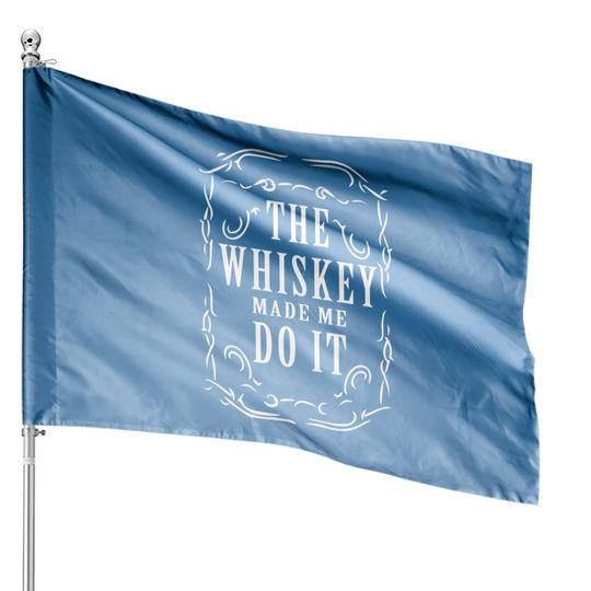 Whiskey made me do it - Whiskey Humor - House Flags