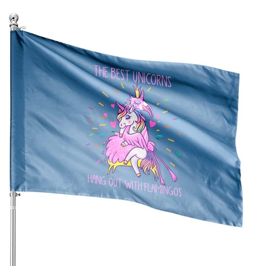 The Best Unicorns Hang Out With Flamingos - Flamingo - House Flags