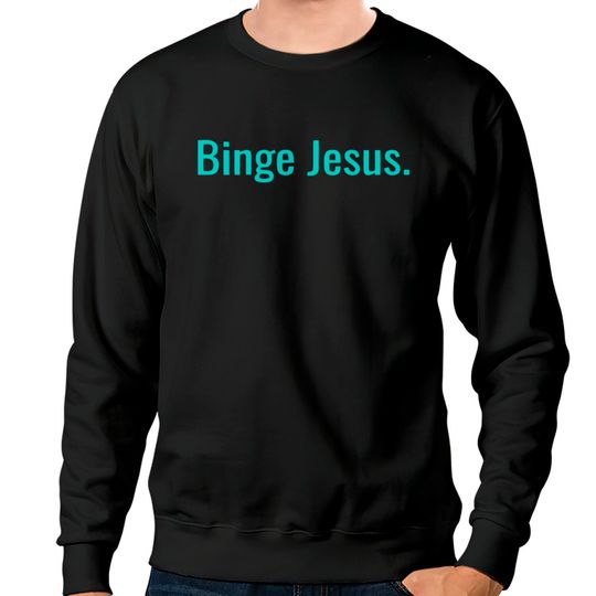 Binge jesus Sweatshirts