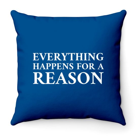 Everything Happens For A Reason Throw Pillows