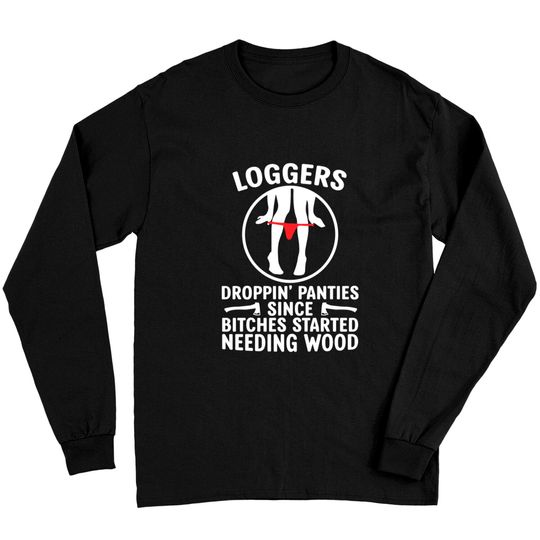 Loggers Droppin' Panties Since Bitches Started - Funny Logger - Long Sleeves
