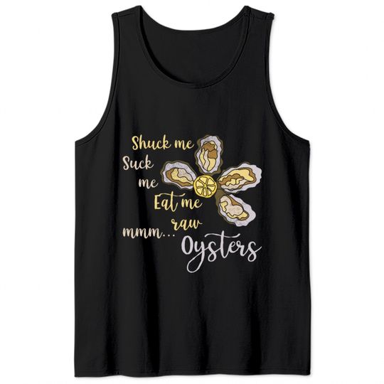 Shuck Me Suck Me Eat Me Raw MMM... Oysters Shirt T Tank Tops