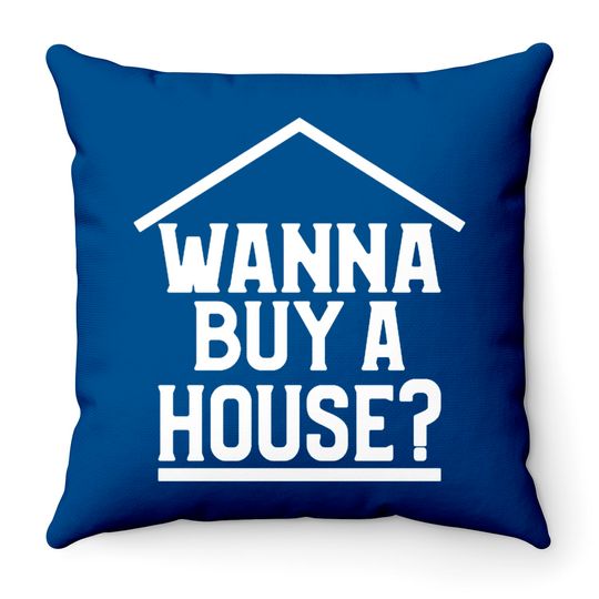 Wanna Buy A House Throw Pillows