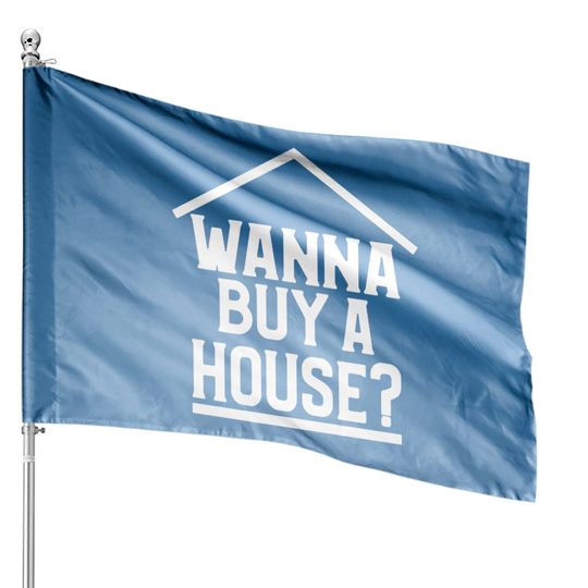 Wanna Buy A House House Flags