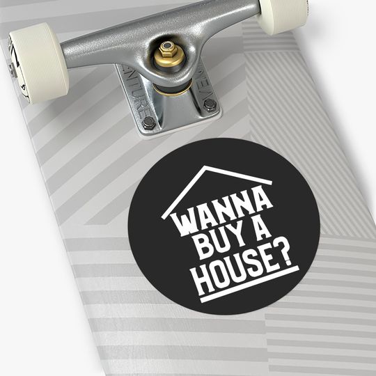 Wanna Buy A House Stickers