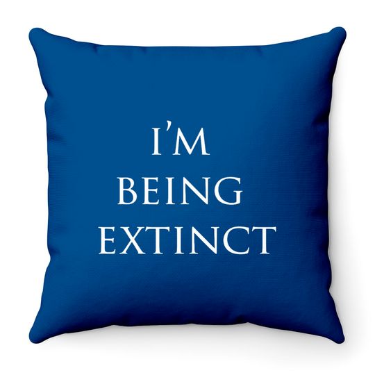 IM BEING EXTINCT Throw Pillows
