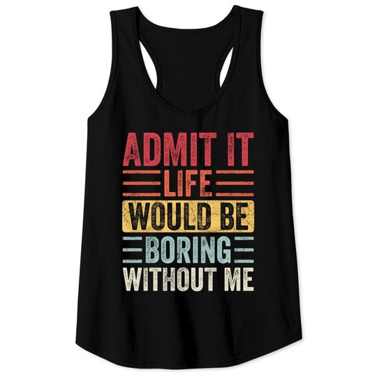 Admit It Life Would Be Boring Without Me, Funny Saying Retro Tank Tops