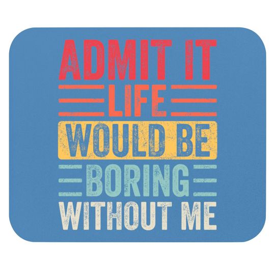 Admit It Life Would Be Boring Without Me, Funny Saying Retro Mouse Pads