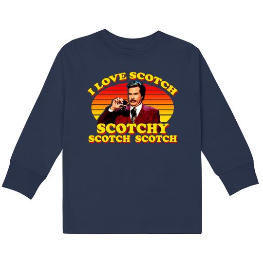 I Love Scotch Scotchy Scotch Scotch from Anchorman: The Legend of Ron Burgundy - Ron Burgundy -  Kids Long Sleeve T-Shirts