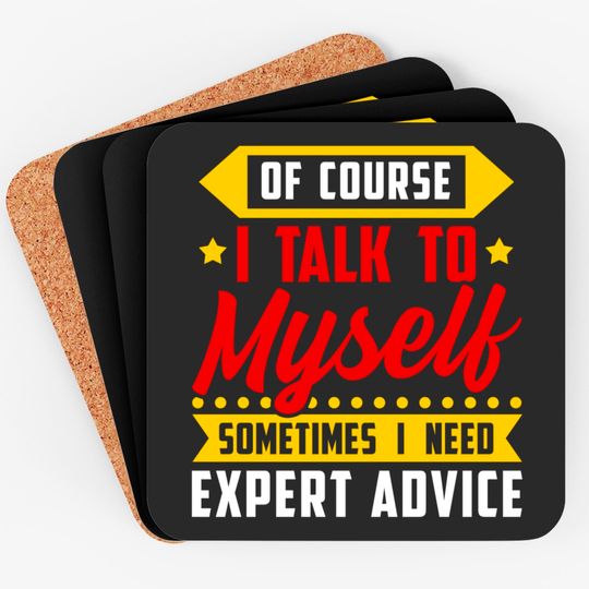 Of course, I Talk Myself Sometimes I need Expert Advice - Humor Sayings - Coasters