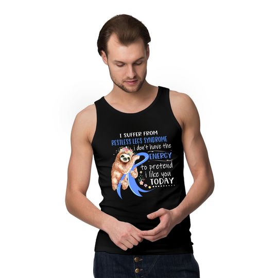 I Suffer From Restless Legs Syndrome I Don't Have The Energy To Pretend I Like You Today Support Restless Legs Syndrome Warrior Gifts - Restless Legs Syndrome Support Gifts - Tank Tops