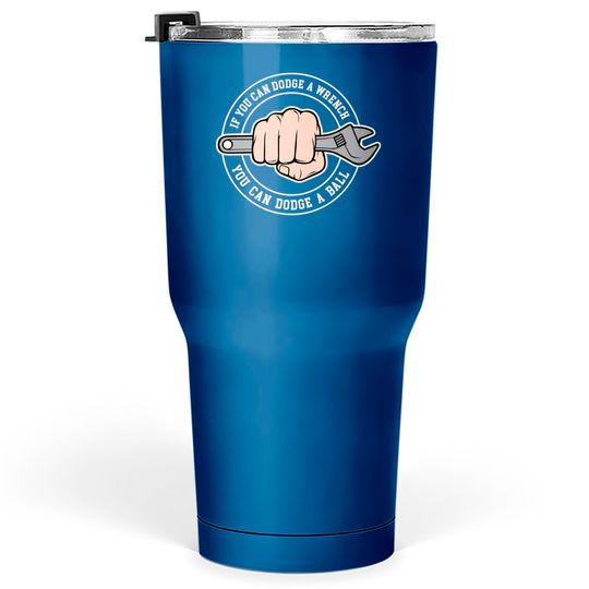 Dodgeball - If you can dodge a wrench you can dodge a ball - Dodgeball - Tumblers 30 oz