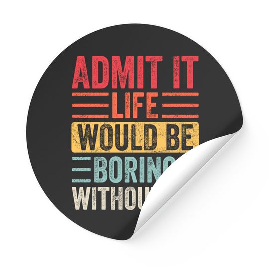 Admit It Life Would Be Boring Without Me, Funny Saying Retro Stickers