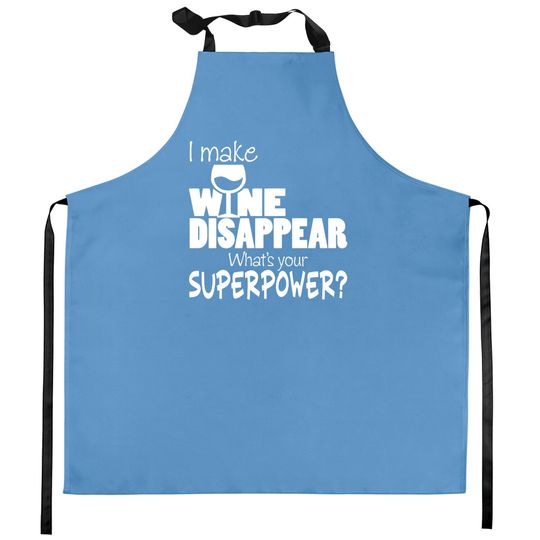 I Make Wine Disappear What's Your Superpower? - Wine Lovers - Kitchen Aprons