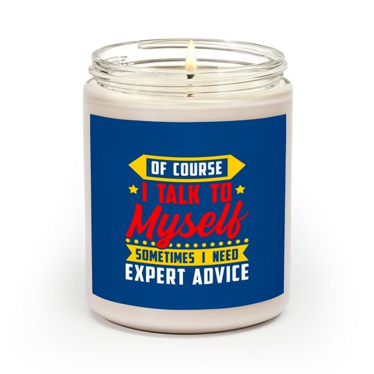 Of course, I Talk Myself Sometimes I need Expert Advice - Humor Sayings - Scented Candles