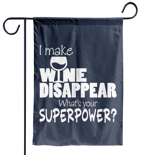 I Make Wine Disappear What's Your Superpower? - Wine Lovers - Garden Flags