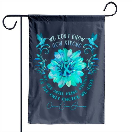 OVARIAN CANCER AWARENESS Flower We Don't Know How Strong We Are - Ovarian Cancer Awareness Flower We Don - Garden Flags