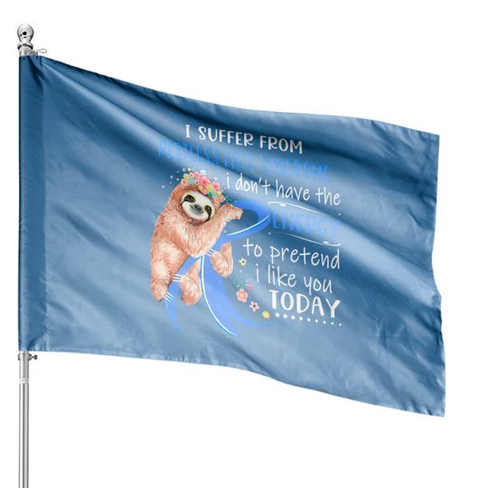 I Suffer From Restless Legs Syndrome I Don't Have The Energy To Pretend I Like You Today Support Restless Legs Syndrome Warrior Gifts - Restless Legs Syndrome Support Gifts - House Flags